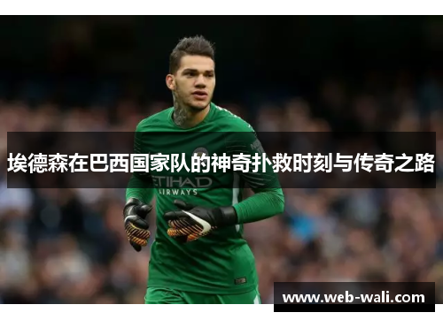 埃德森在巴西国家队的神奇扑救时刻与传奇之路