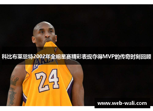 科比布莱恩特2002年全明星赛精彩表现夺得MVP的传奇时刻回顾