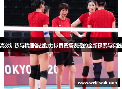 高效训练与精细备战助力球员赛场表现的全新探索与实践