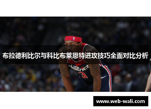 布拉德利比尔与科比布莱恩特进攻技巧全面对比分析