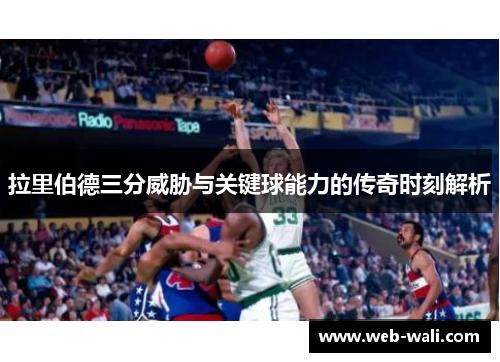 拉里伯德三分威胁与关键球能力的传奇时刻解析