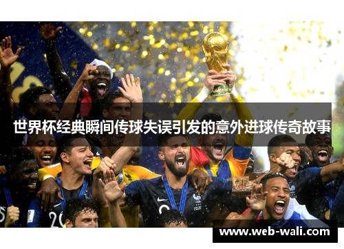 世界杯经典瞬间传球失误引发的意外进球传奇故事