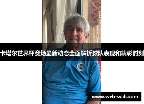 卡塔尔世界杯赛场最新动态全面解析球队表现和精彩时刻