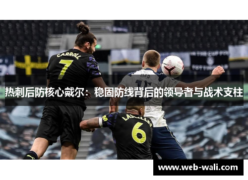 热刺后防核心戴尔：稳固防线背后的领导者与战术支柱
