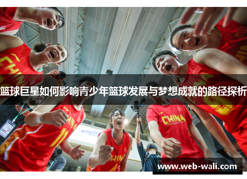 篮球巨星如何影响青少年篮球发展与梦想成就的路径探析