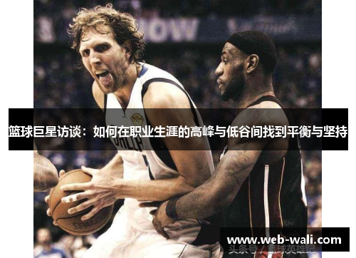 篮球巨星访谈：如何在职业生涯的高峰与低谷间找到平衡与坚持