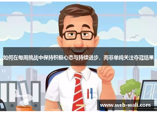 如何在每周挑战中保持积极心态与持续进步，而非单纯关注夺冠结果