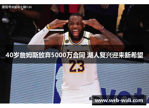 40岁詹姆斯放弃5000万合同 湖人复兴迎来新希望