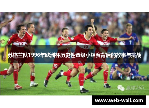 苏格兰队1996年欧洲杯历史性晋级小组赛背后的故事与挑战