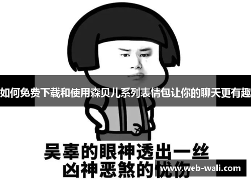 如何免费下载和使用森贝儿系列表情包让你的聊天更有趣