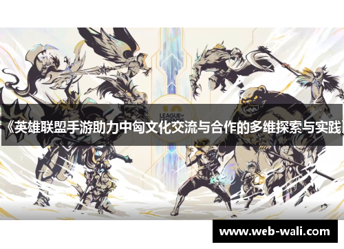 《英雄联盟手游助力中匈文化交流与合作的多维探索与实践》