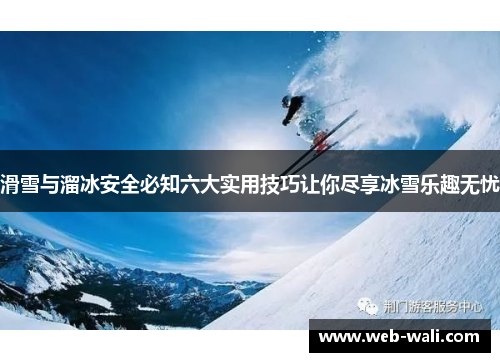 滑雪与溜冰安全必知六大实用技巧让你尽享冰雪乐趣无忧