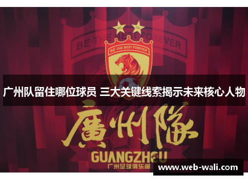 广州队留住哪位球员 三大关键线索揭示未来核心人物