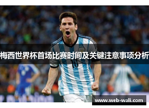 梅西世界杯首场比赛时间及关键注意事项分析