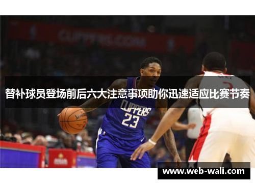 替补球员登场前后六大注意事项助你迅速适应比赛节奏