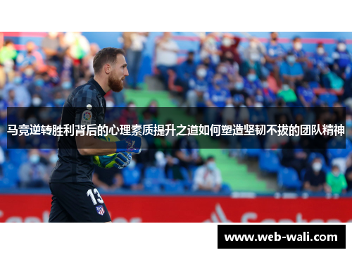 马竞逆转胜利背后的心理素质提升之道如何塑造坚韧不拔的团队精神