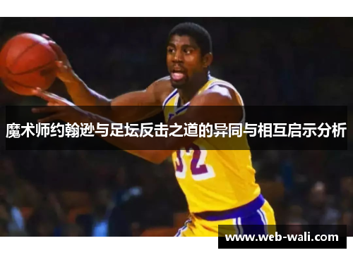 魔术师约翰逊与足坛反击之道的异同与相互启示分析