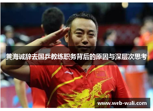 黄海诚辞去国乒教练职务背后的原因与深层次思考