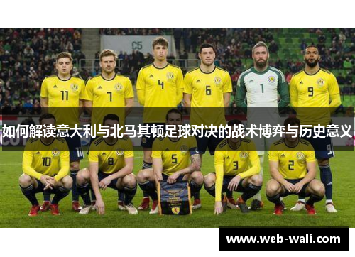 如何解读意大利与北马其顿足球对决的战术博弈与历史意义